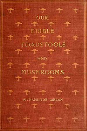 [Gutenberg 46514] • Our Edible Toadstools and Mushrooms and How to Distinguish Them / A Selection of Thirty Native Food Varieties Easily Recognizable by their Marked Individualities, with Simple Rules for the Identification of Poisonous Species